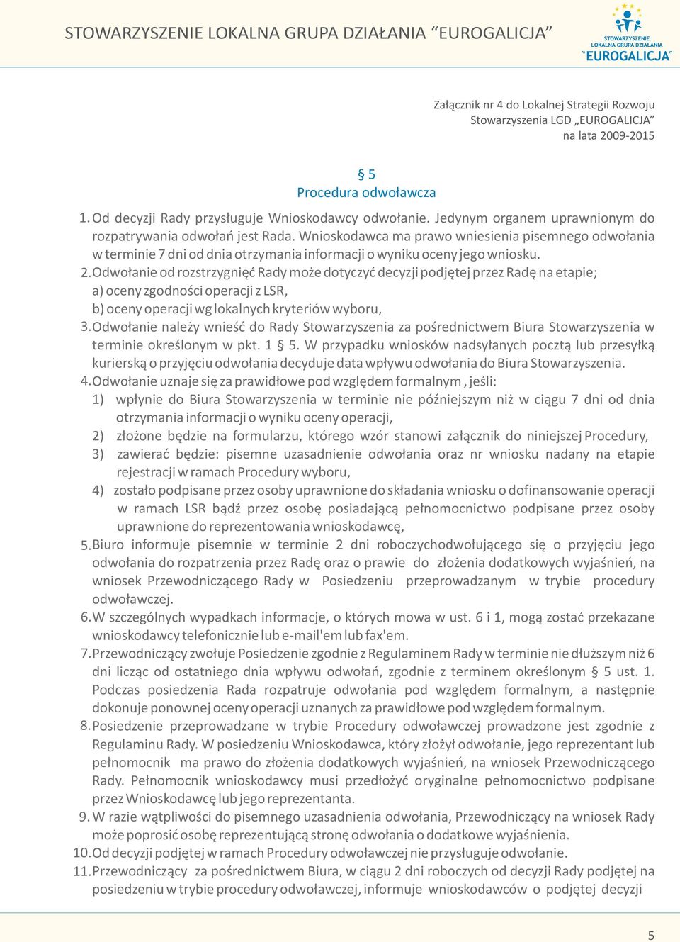 Wnioskodawca ma prawo wniesienia pisemnego odwo³ania w terminie 7 dni od dnia otrzymania informacji o wyniku oceny jego wniosku. 2.