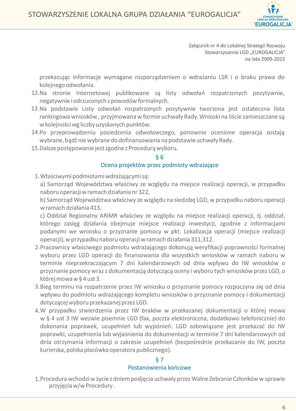 Na podstawie Listy odwo³añ rozpatrzonych pozytywnie tworzona jest ostateczna lista rankingowa wniosków, przyjmowana w formie uchwa³y Rady.