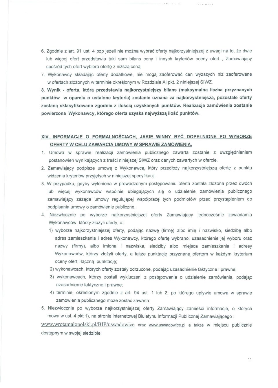 oferte z nizsza cena. 7. Wykonawcy skladajac oferty dodatkowe, nie moga zaoferowac cen wyzszych niz zaoferowane w ofertach zlozonych w terminie okreslonym w Rozdziale XI pkt. 2 niniejszej SIWZ. 8.