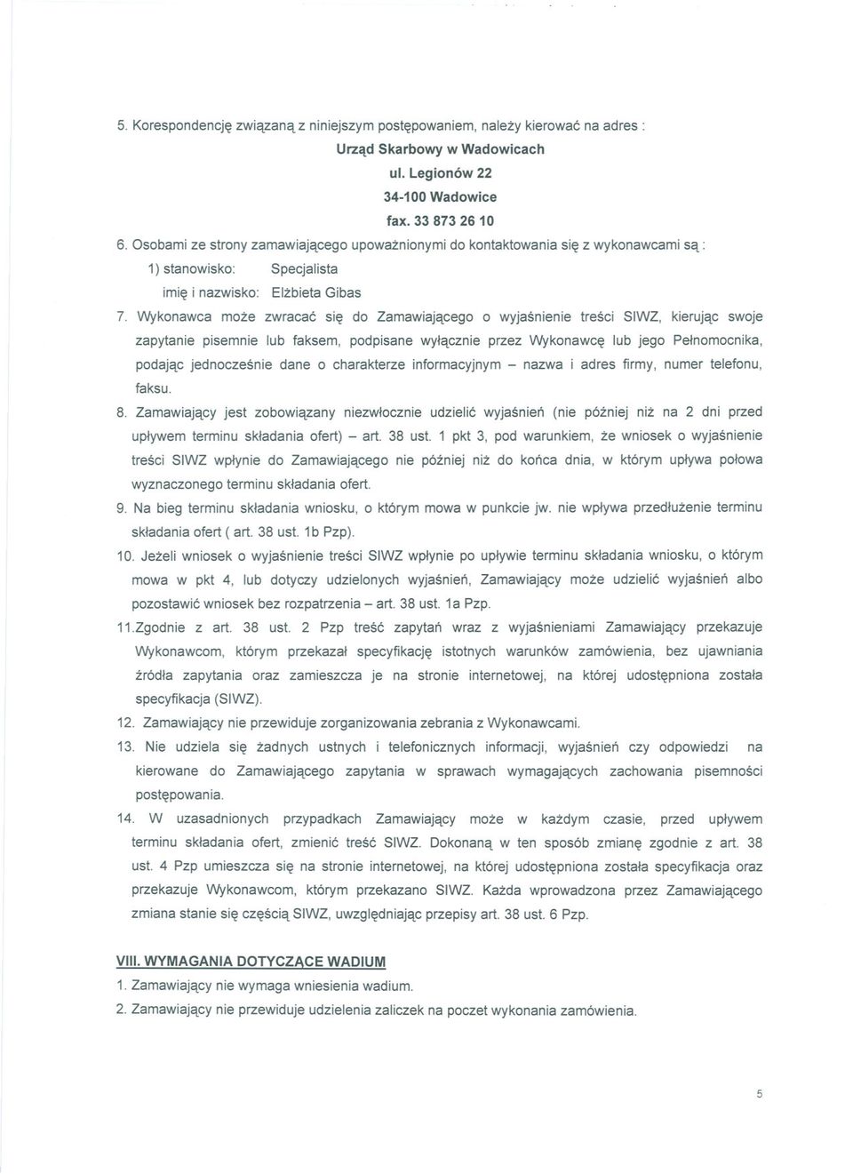 Wykonawca moze zwracac sie do Zamawiajacego o wyjasnienie tresci SIWZ, kierujac swoje zapytanie pisemnie lub faksem, podpisane wylacznie przez Wykonawce lub jego Pelnomocnika, podajac jednoczesnie