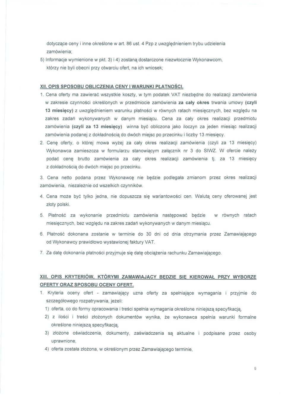 Cena oferty ma zawierac wszystkie koszty, w tym podatek VAT niezbedne do realizacji zamówienia w zakresie czynnosci okreslonych w przedmiocie zamówienia za caly okres trwania umowy (czyli 13