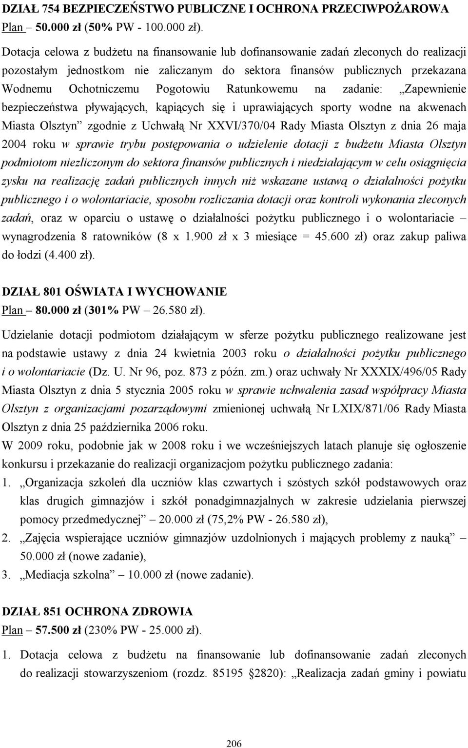 Pogotowiu Ratunkowemu na zadanie: Zapewnienie bezpieczeństwa pływających, kąpiących się i uprawiających sporty wodne na akwenach Miasta Olsztyn zgodnie z Uchwałą Nr XXVI/370/04 Rady Miasta Olsztyn z