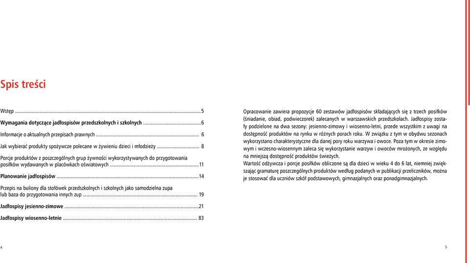 .. 8 Porcje produktów z poszczególnych grup żywności wykorzystywanych do przygotowania posiłków wydawanych w placówkach oświatowych... 11 Planowanie jadłospisów.