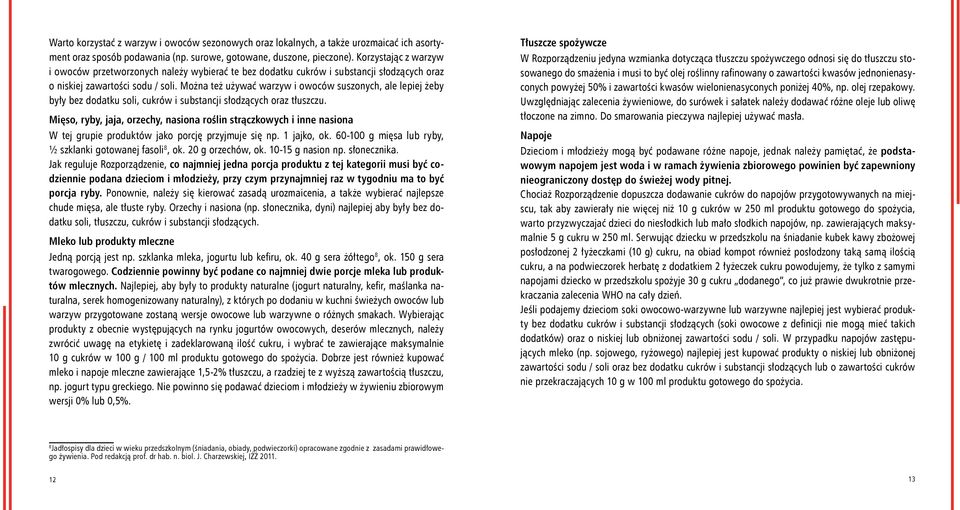 Można też używać warzyw i owoców suszonych, ale lepiej żeby były bez dodatku soli, cukrów i substancji słodzących oraz tłuszczu.