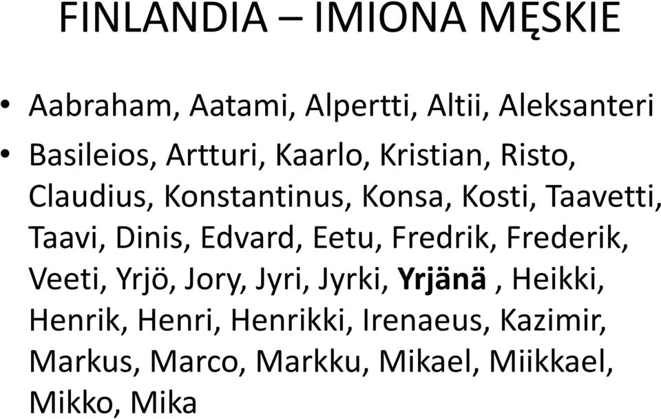 Dinis, Edvard, Eetu, Fredrik, Frederik, Veeti, Yrjö, Jory, Jyri, Jyrki, Yrjänä, Heikki,