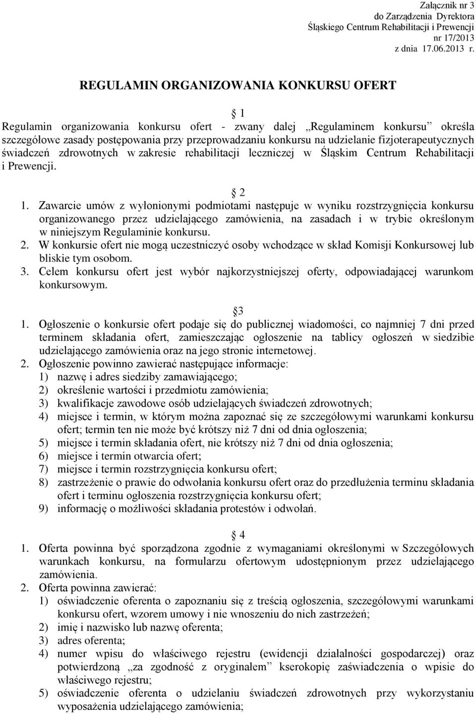 Zawarcie umów z wyłonionymi podmiotami następuje w wyniku rozstrzygnięcia konkursu organizowanego przez udzielającego zamówienia, na zasadach i w trybie określonym w niniejszym Regulaminie konkursu.