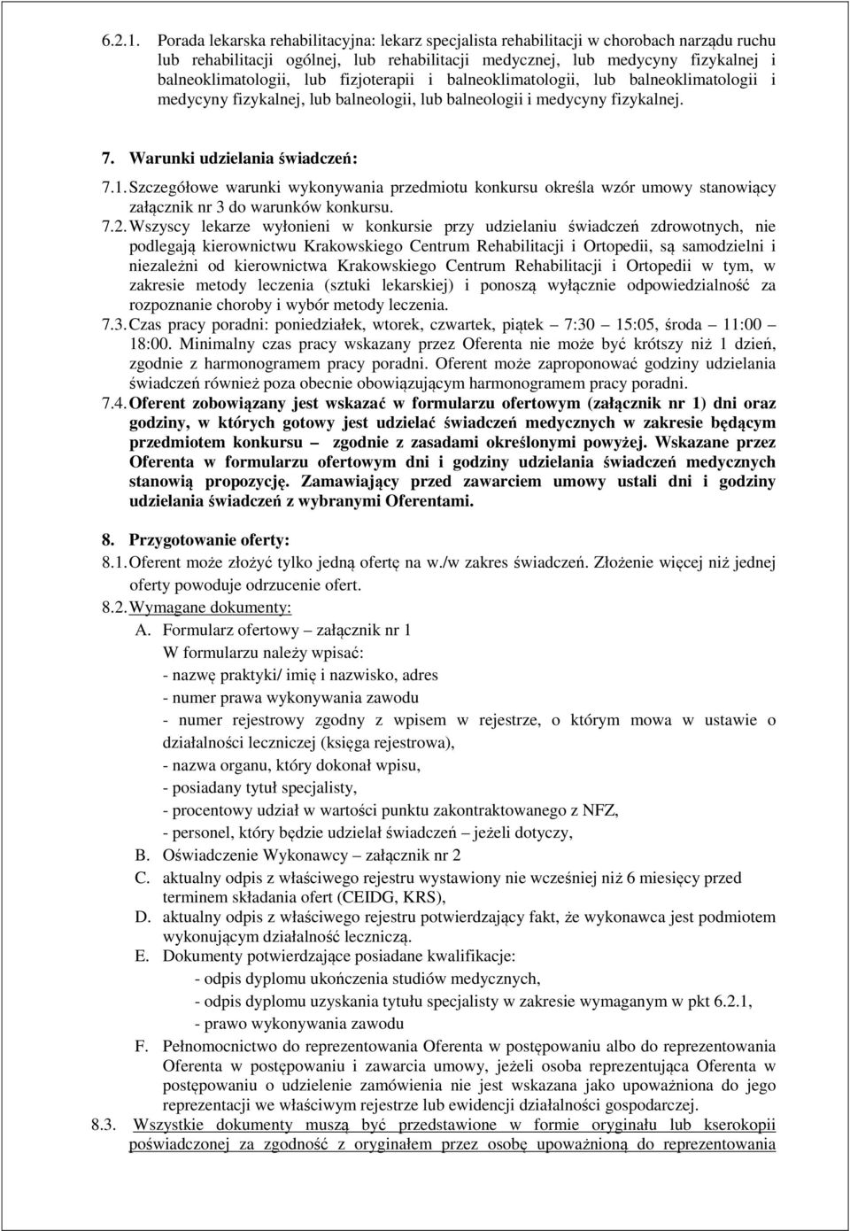 fizjoterapii i balneoklimatologii, lub balneoklimatologii i medycyny fizykalnej, lub balneologii, lub balneologii i medycyny fizykalnej. 7. Warunki udzielania świadczeń: 7.1.