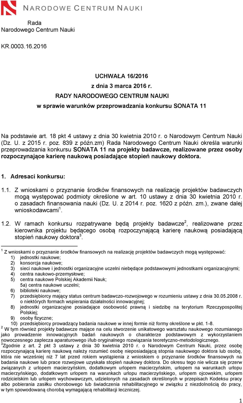 zm) Rada Narodowego Centrum Nauki określa warunki przeprowadzania konkursu SONATA 11 na projekty badawcze, realizowane przez osoby rozpoczynające karierę naukową posiadające stopień naukowy doktora.