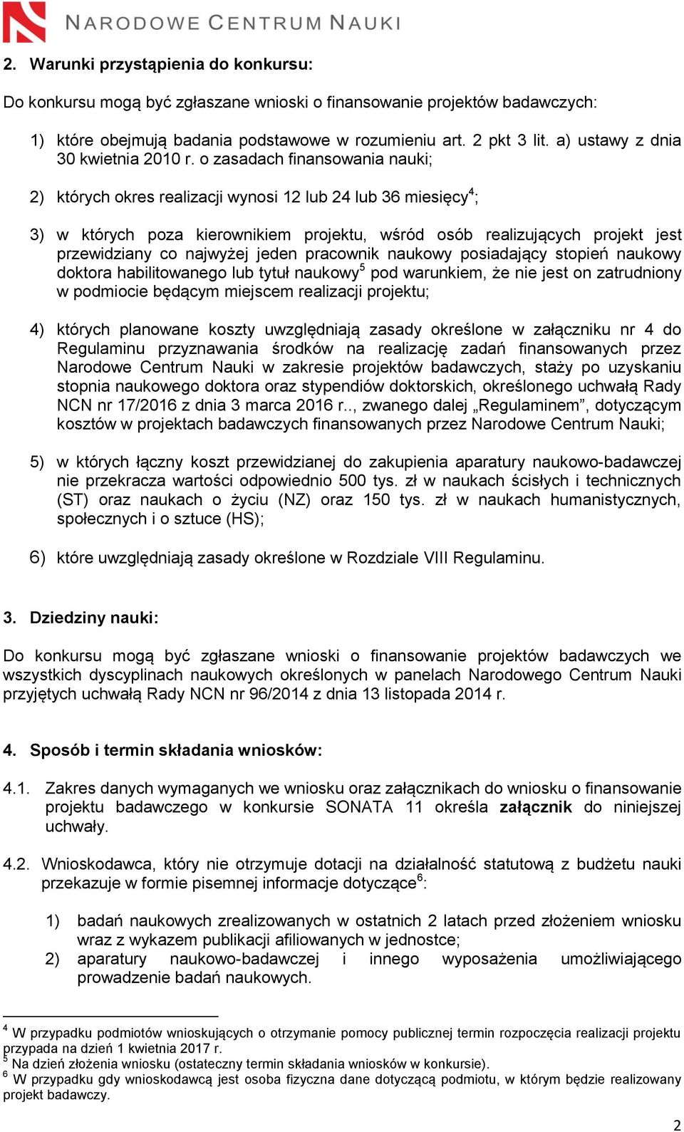 o zasadach finansowania nauki; 2) których okres realizacji wynosi 12 lub 24 lub 36 miesięcy 4 ; 3) w których poza kierownikiem projektu, wśród osób realizujących projekt jest przewidziany co najwyżej