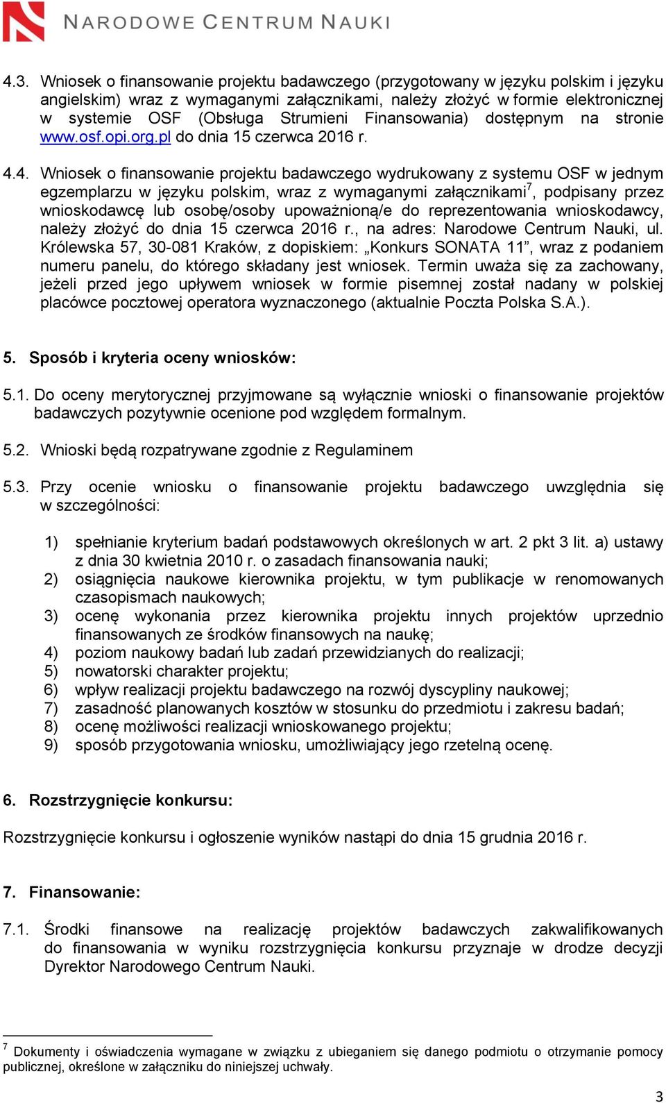 4. Wniosek o finansowanie projektu badawczego wydrukowany z systemu OSF w jednym egzemplarzu w języku polskim, wraz z wymaganymi załącznikami 7, podpisany przez wnioskodawcę lub osobę/osoby