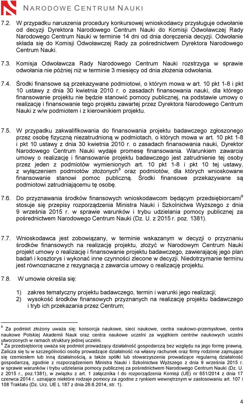 Komisja Odwoławcza Rady Narodowego Centrum Nauki rozstrzyga w sprawie odwołania nie później niż w terminie 3 miesięcy od dnia złożenia odwołania. 7.4.