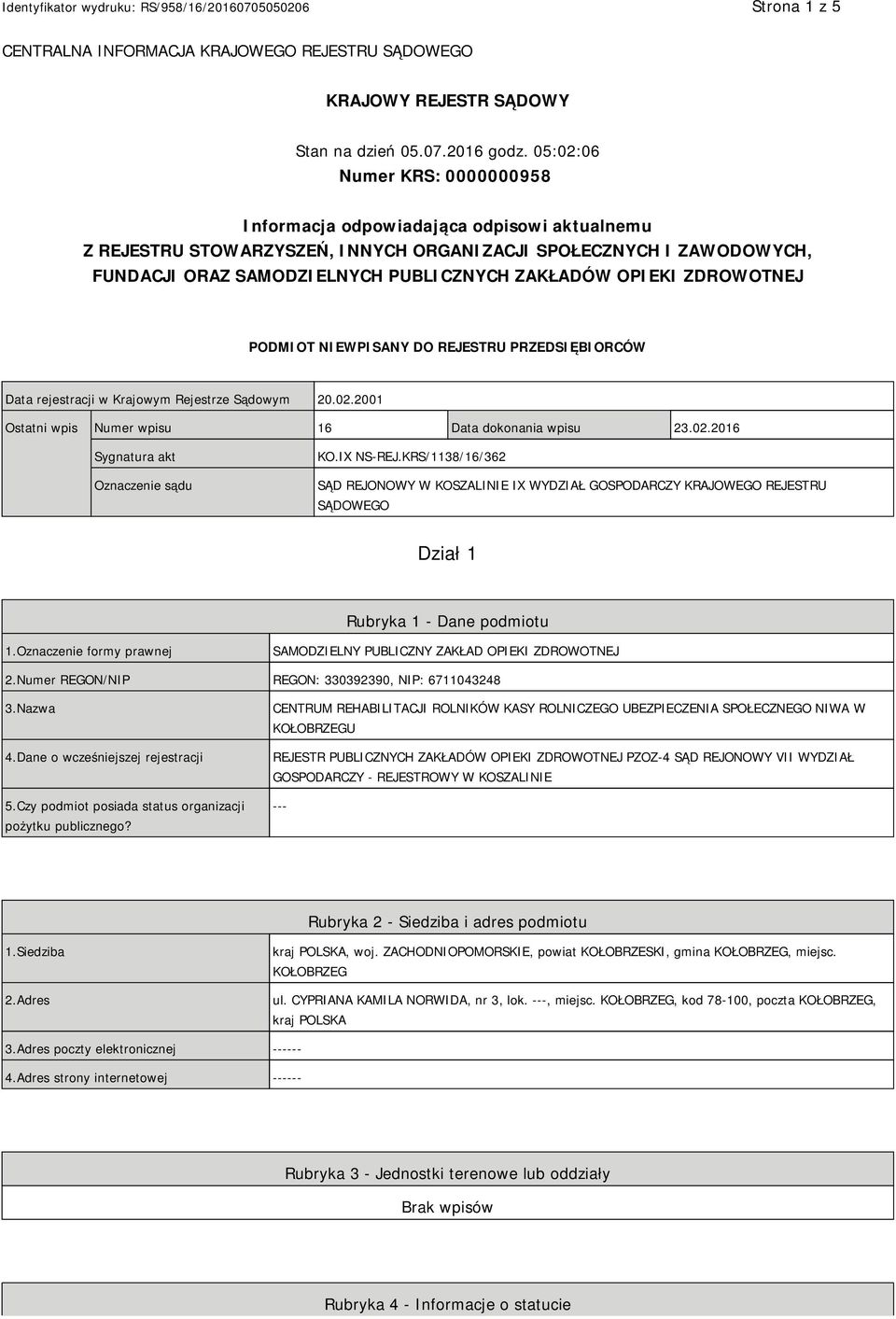 OPIEKI ZDROWOTNEJ PODMIOT NIEWPISANY DO REJESTRU PRZEDSIĘBIORCÓW Data rejestracji w Krajowym Rejestrze Sądowym 20.02.2001 Ostatni wpis Numer wpisu 16 Data dokonania wpisu 23.02.2016 Sygnatura akt Oznaczenie sądu KO.