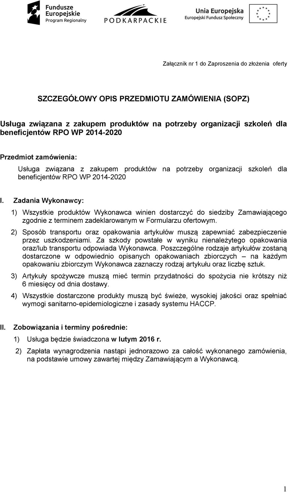 Zadania Wykonawcy: 1) Wszystkie produktów Wykonawca winien dostarczyć do siedziby Zamawiającego zgodnie z terminem zadeklarowanym w Formularzu ofertowym.
