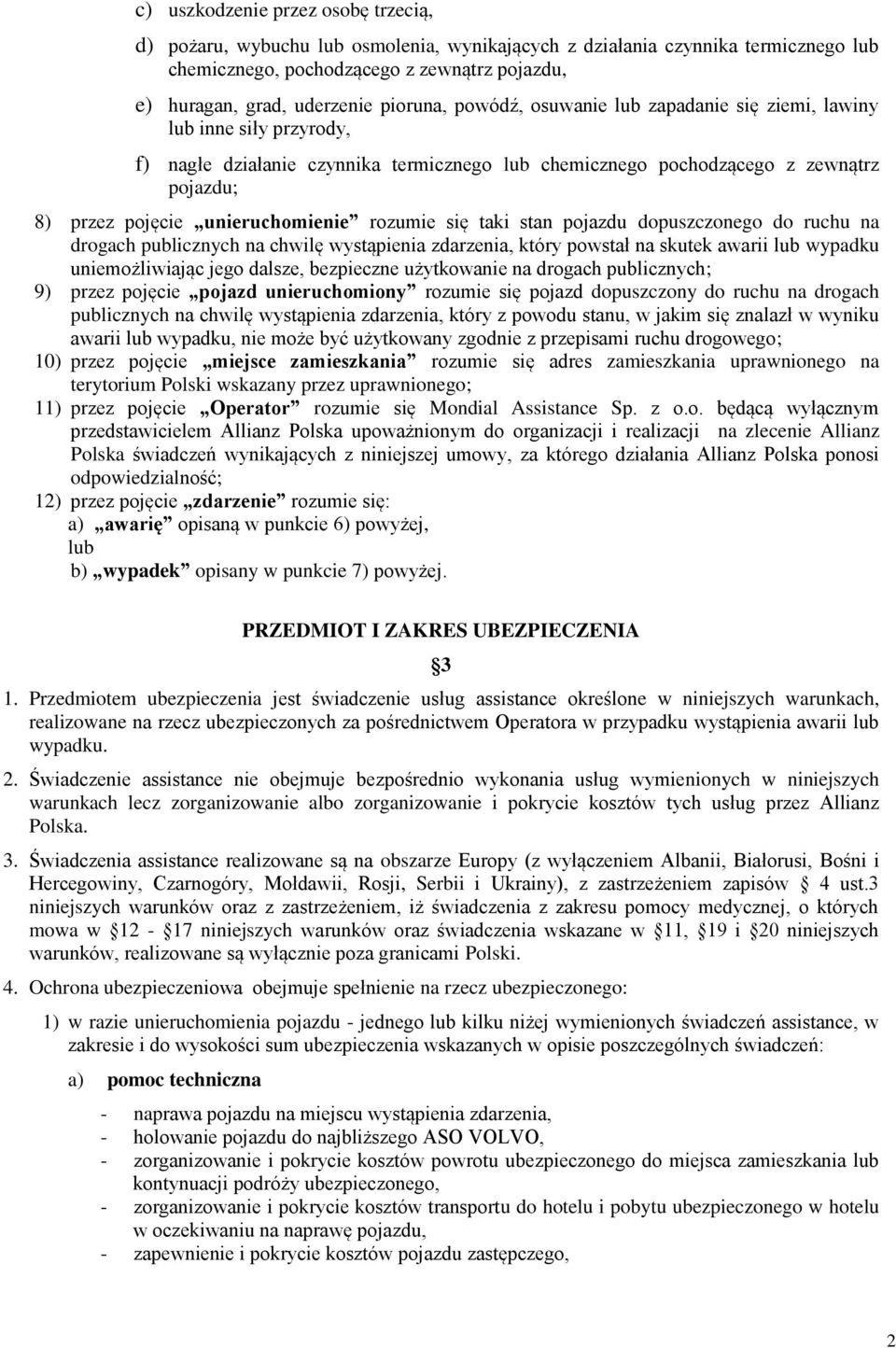 unieruchomienie rozumie się taki stan pojazdu dopuszczonego do ruchu na drogach publicznych na chwilę wystąpienia zdarzenia, który powstał na skutek awarii lub wypadku uniemożliwiając jego dalsze,