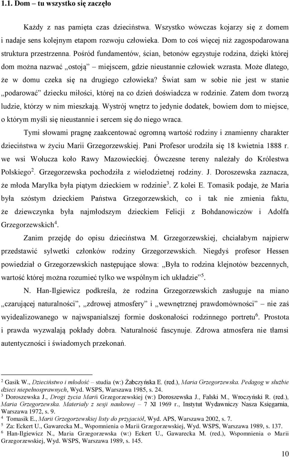 Może dlatego, że w domu czeka się na drugiego człowieka? Świat sam w sobie nie jest w stanie podarować dziecku miłości, której na co dzień doświadcza w rodzinie.