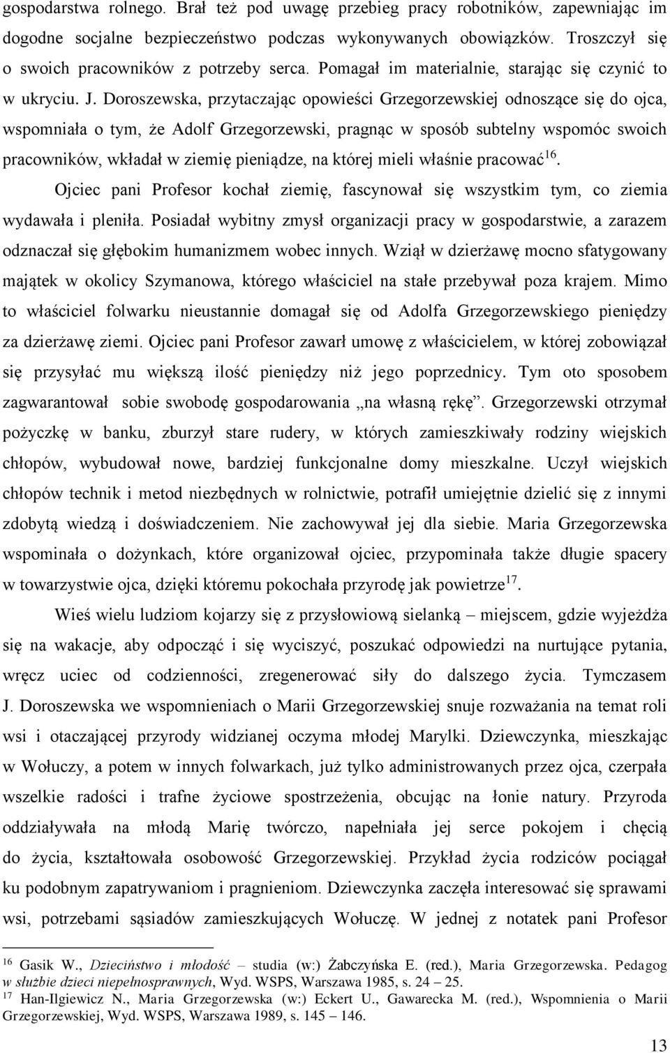 Doroszewska, przytaczając opowieści Grzegorzewskiej odnoszące się do ojca, wspomniała o tym, że Adolf Grzegorzewski, pragnąc w sposób subtelny wspomóc swoich pracowników, wkładał w ziemię pieniądze,