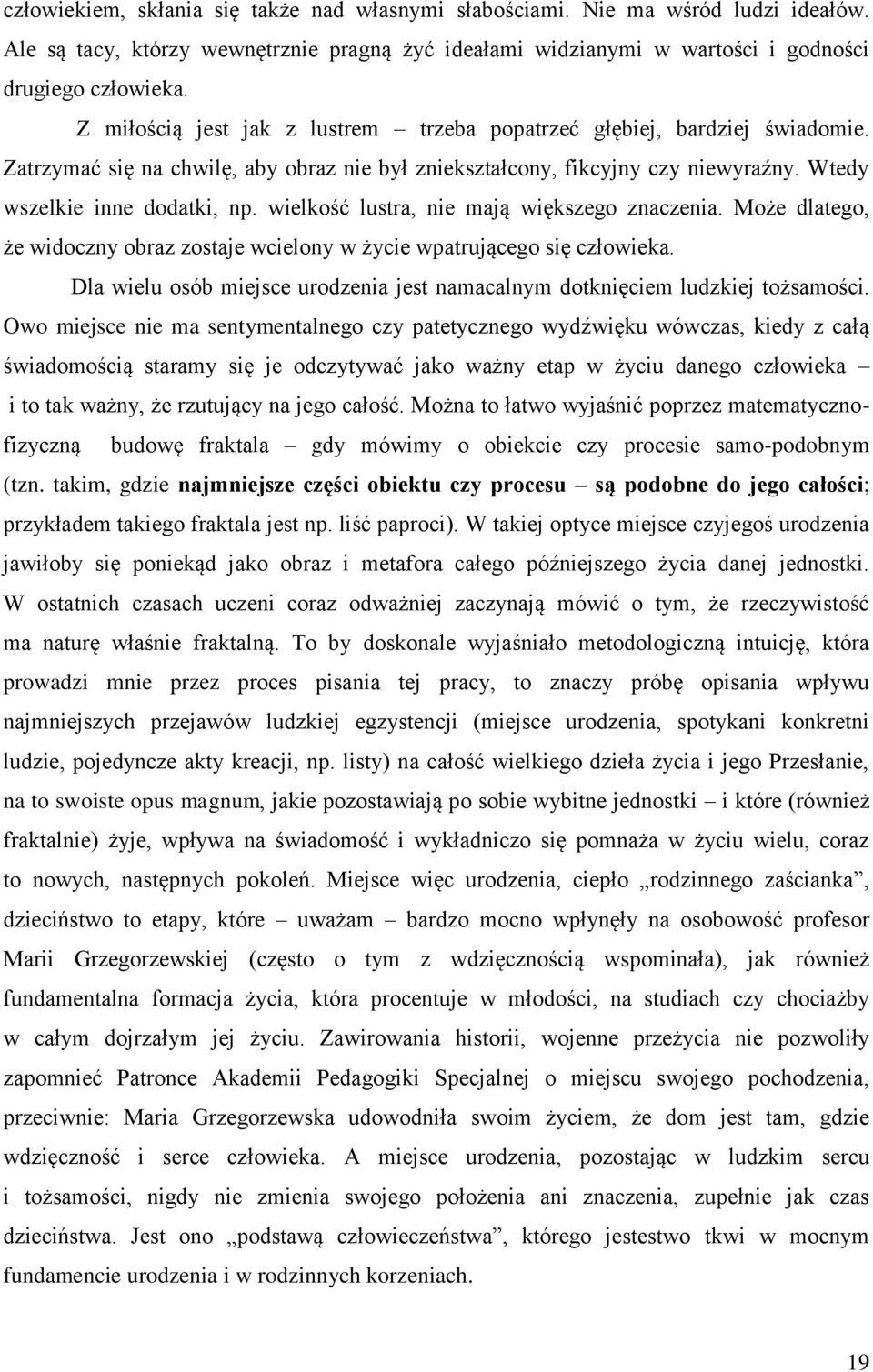 wielkość lustra, nie mają większego znaczenia. Może dlatego, że widoczny obraz zostaje wcielony w życie wpatrującego się człowieka.