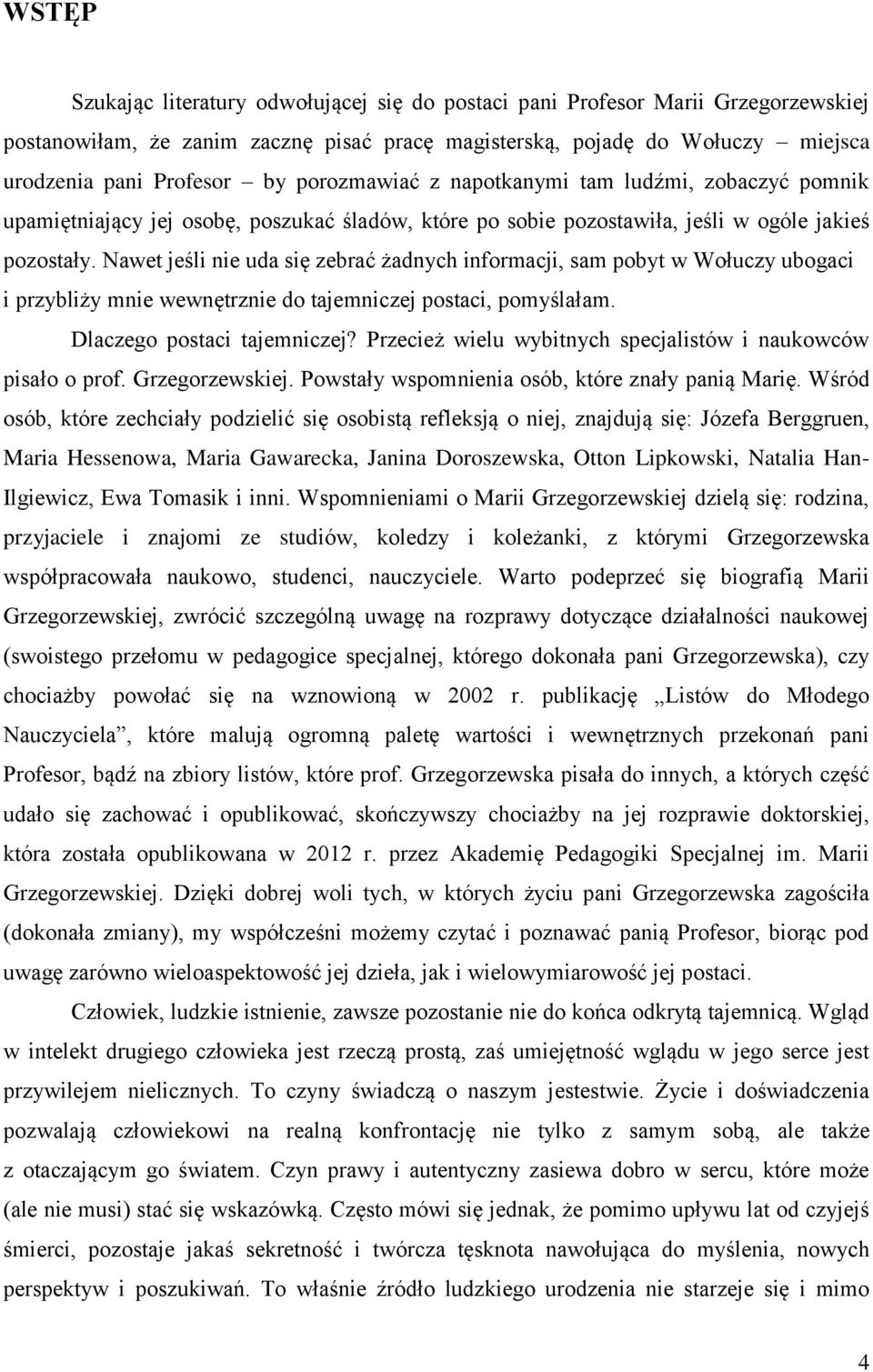 Nawet jeśli nie uda się zebrać żadnych informacji, sam pobyt w Wołuczy ubogaci i przybliży mnie wewnętrznie do tajemniczej postaci, pomyślałam. Dlaczego postaci tajemniczej?