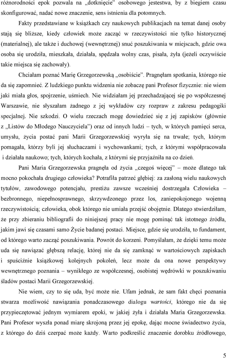 duchowej (wewnętrznej) snuć poszukiwania w miejscach, gdzie owa osoba się urodziła, mieszkała, działała, spędzała wolny czas, pisała, żyła (jeżeli oczywiście takie miejsca się zachowały).