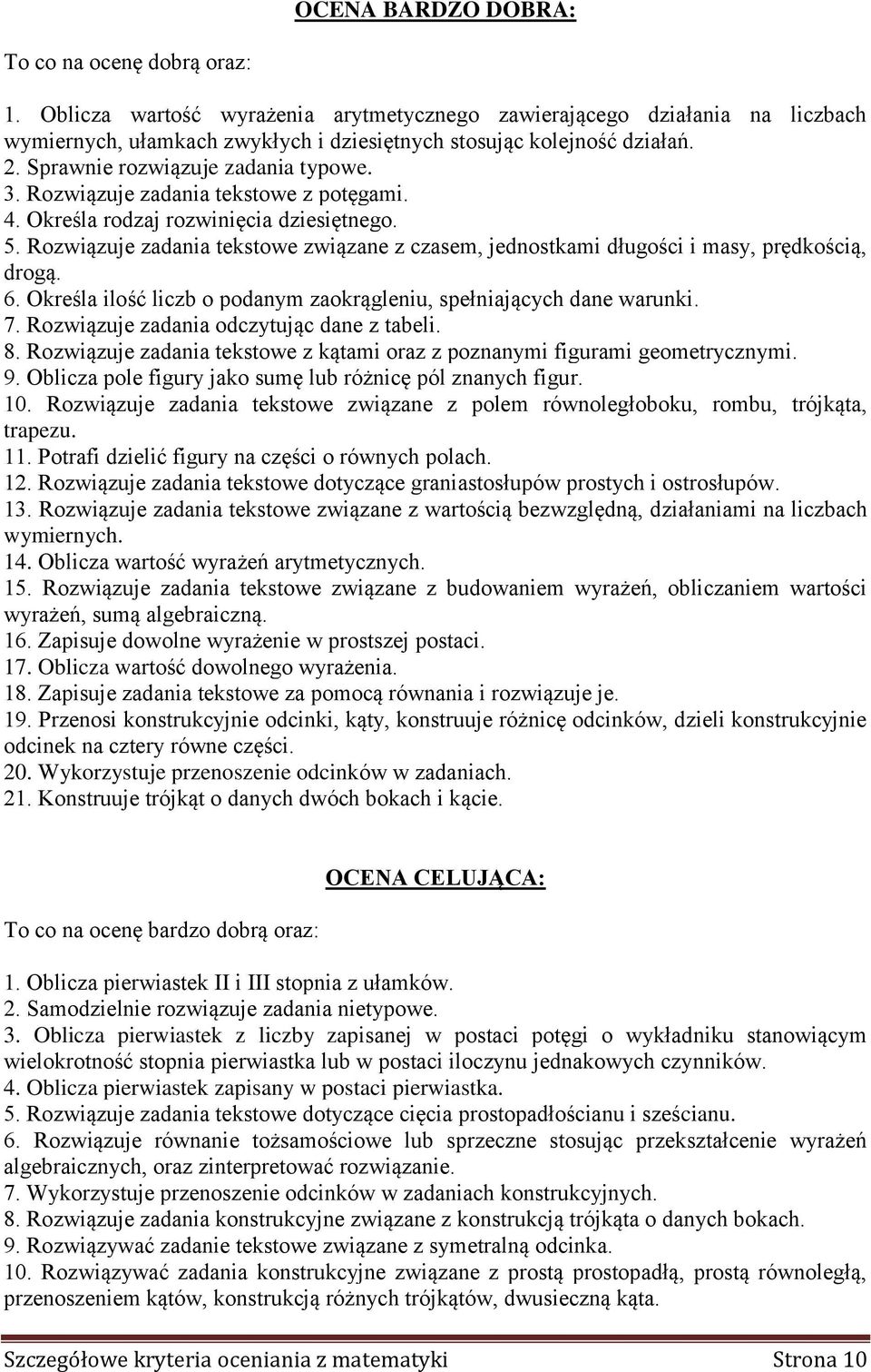 Rozwiązuje zadania tekstowe związane z czasem, jednostkami długości i masy, prędkością, drogą. 6. Określa ilość liczb o podanym zaokrągleniu, spełniających dane warunki. 7.