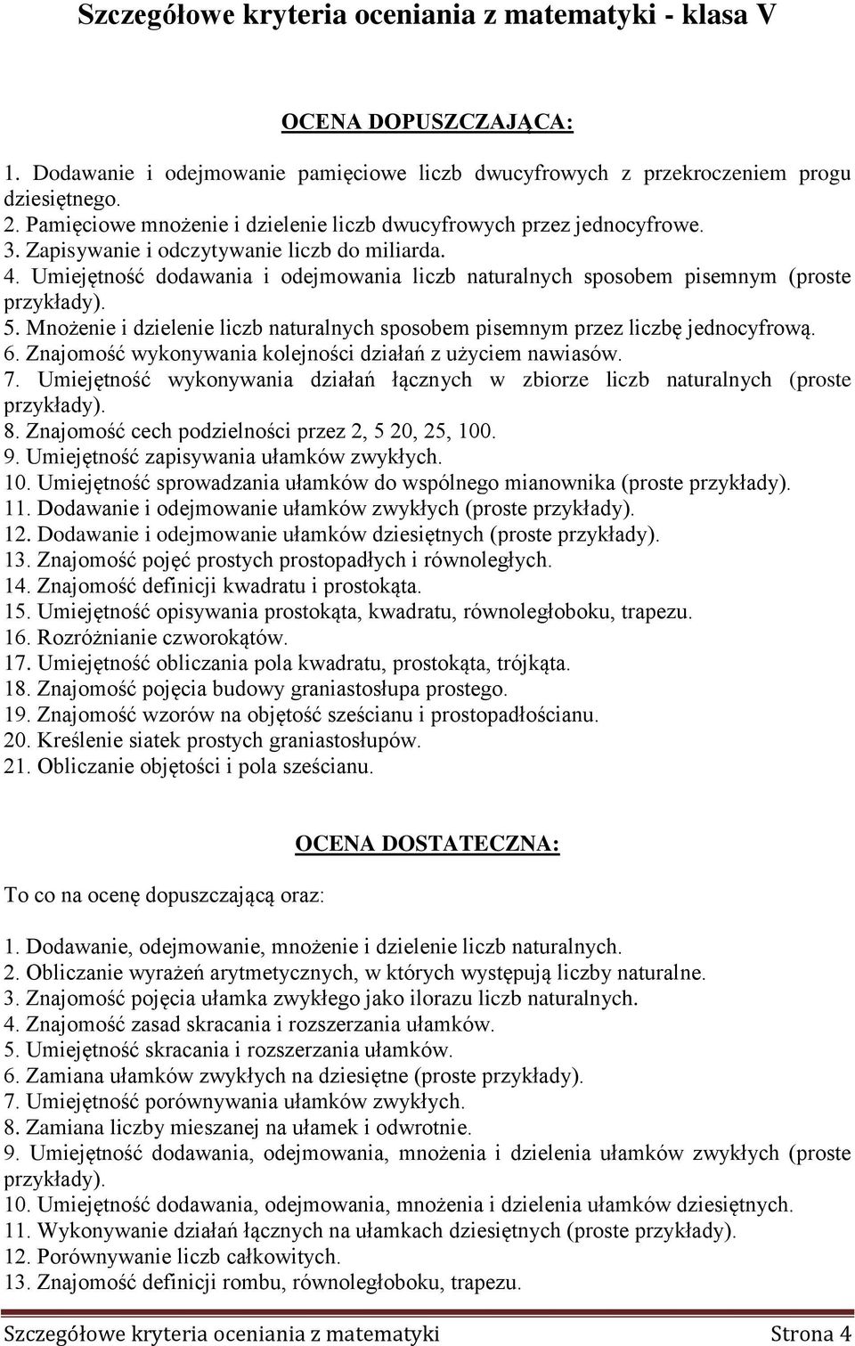 Umiejętność dodawania i odejmowania liczb naturalnych sposobem pisemnym (proste przykłady). 5. Mnożenie i dzielenie liczb naturalnych sposobem pisemnym przez liczbę jednocyfrową. 6.