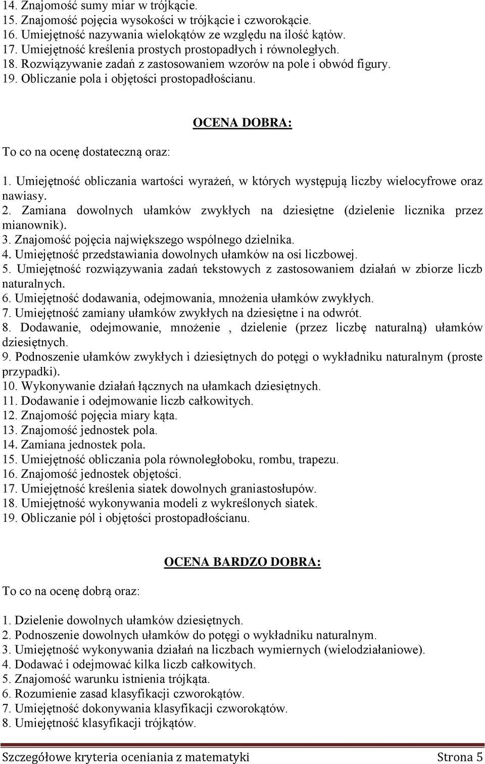 To co na ocenę dostateczną oraz: OCENA DOBRA: 1. Umiejętność obliczania wartości wyrażeń, w których występują liczby wielocyfrowe oraz nawiasy. 2.