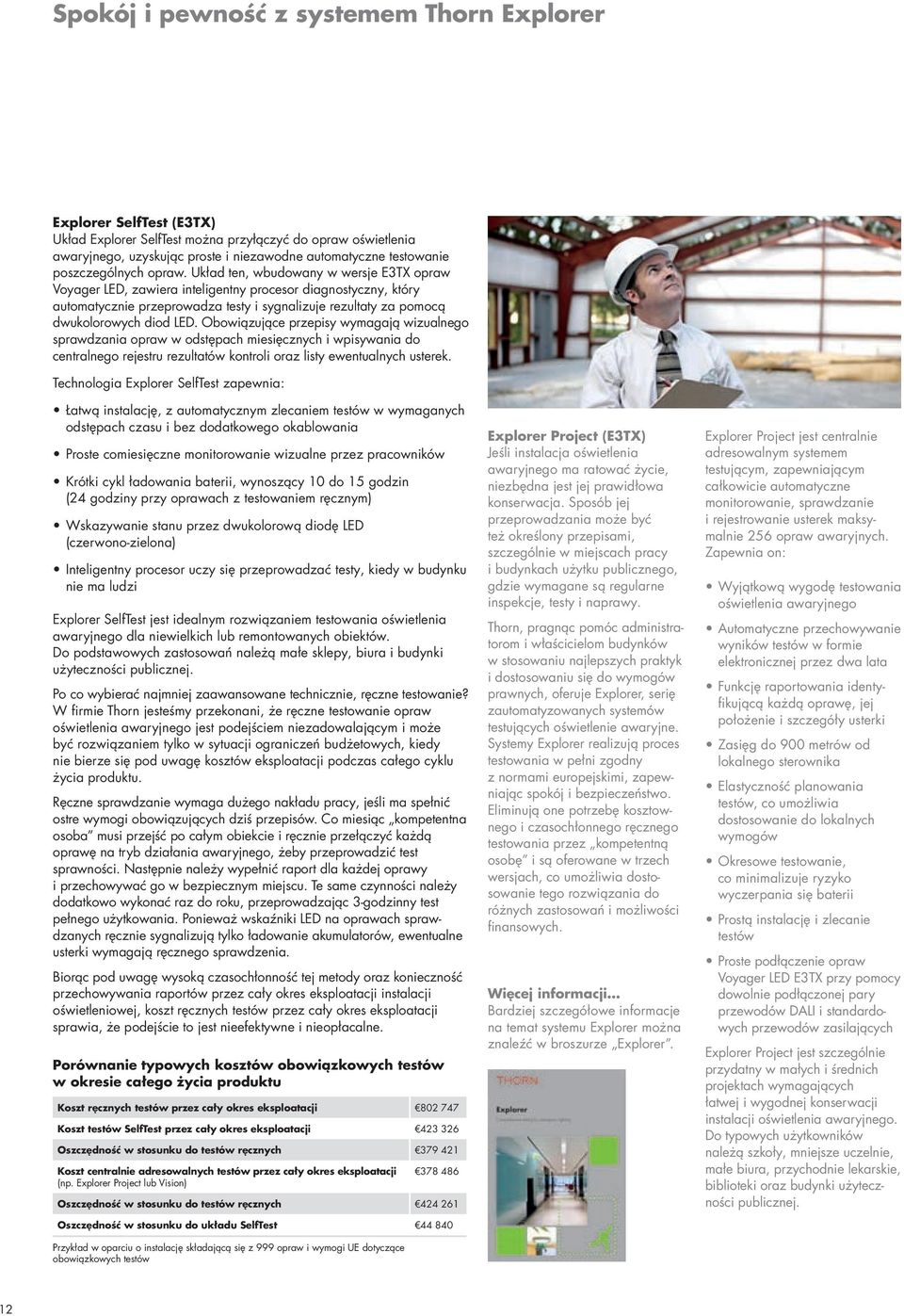 Układ ten, wbudowany w wersje E3TX opraw Voyager LED, zawiera inteligentny procesor diagnostyczny, który automatycznie przeprowadza testy i sygnalizuje rezultaty za pomocą dwukolorowych diod LED.