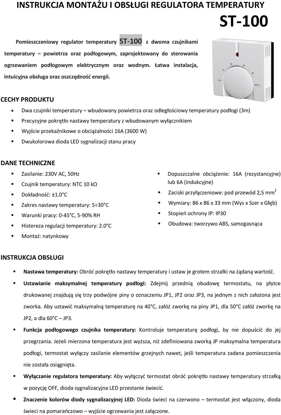 CECHY PRODUKTU Dwa czujniki temperatury wbudowany powietrza oraz odległościowy temperatury podłogi (3m) Precyzyjne pokrętło nastawy temperatury z wbudowanym wyłącznikiem Wyjście przekaźnikowe o