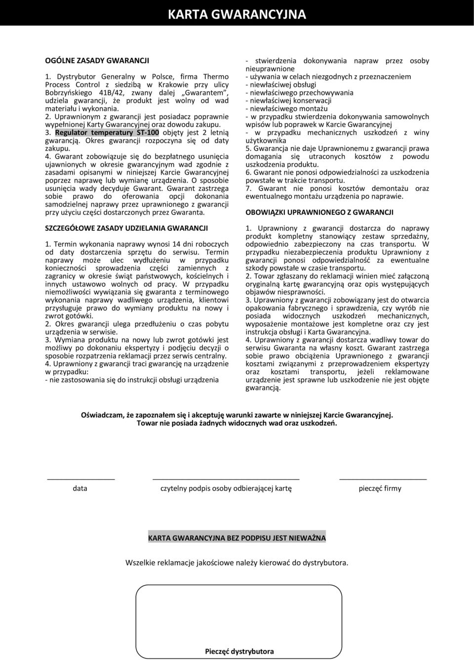 wykonania. 2. Uprawnionym z gwarancji jest posiadacz poprawnie wypełnionej Karty Gwarancyjnej oraz dowodu zakupu. 3. Regulator temperatury ST-100 objęty jest 2 letnią gwarancją.