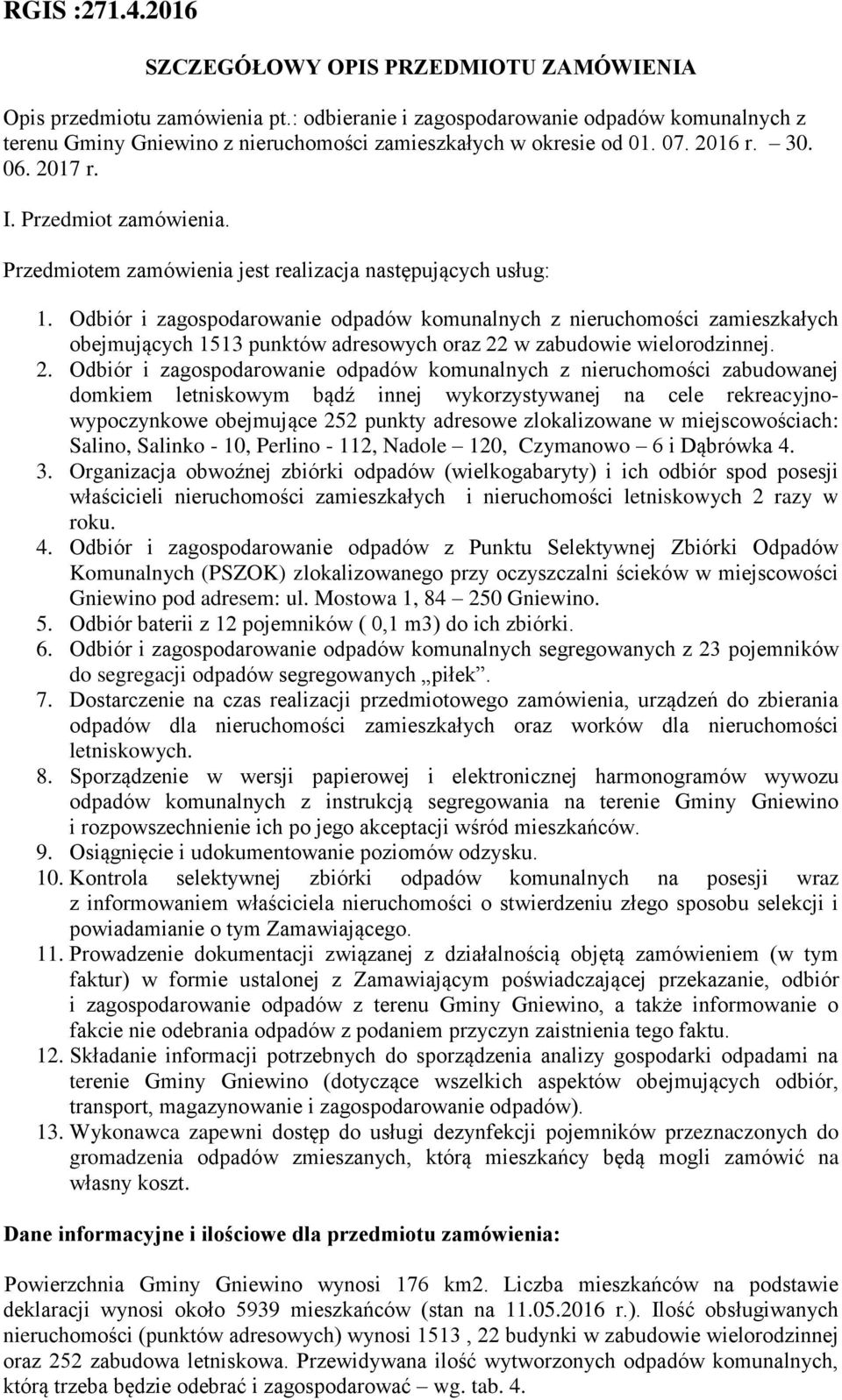 Przedmiotem zamówienia jest realizacja następujących usług: 1.