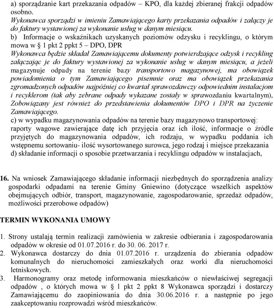 b) Informacje o wskaźnikach uzyskanych poziomów odzysku i recyklingu, o którym mowa w 1 pkt 2 ppkt 5 DPO, DPR Wykonawca będzie składał Zamawiającemu dokumenty potwierdzające odzysk i recykling