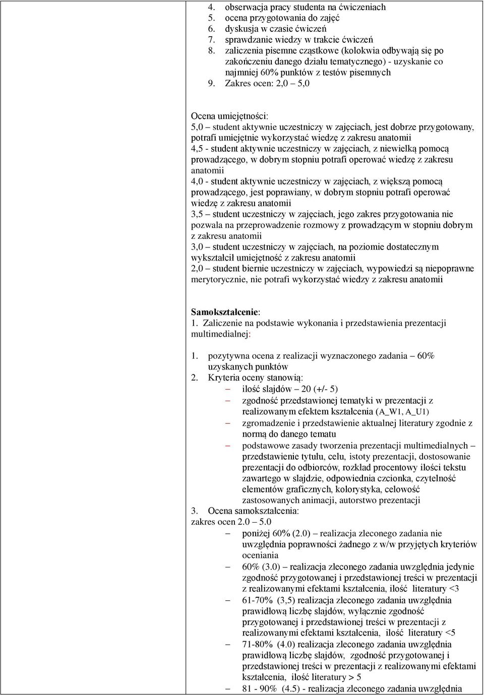 Zakres ocen: 2,0 5,0 Ocena umiejętności: 5,0 student aktywnie uczestniczy w zajęciach, jest dobrze przygotowany, potrafi umiejętnie wykorzystać wiedzę z zakresu anatomii 4,5 - student aktywnie