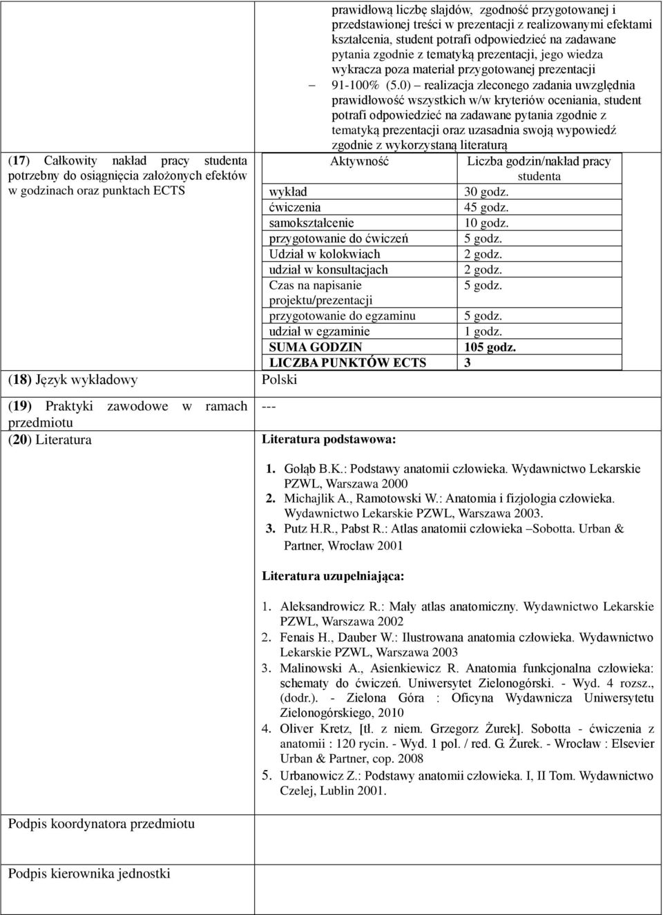 0) realizacja zleconego zadania uwzględnia prawidłowość wszystkich w/w kryteriów oceniania, student potrafi odpowiedzieć na zadawane pytania zgodnie z tematyką prezentacji oraz uzasadnia swoją