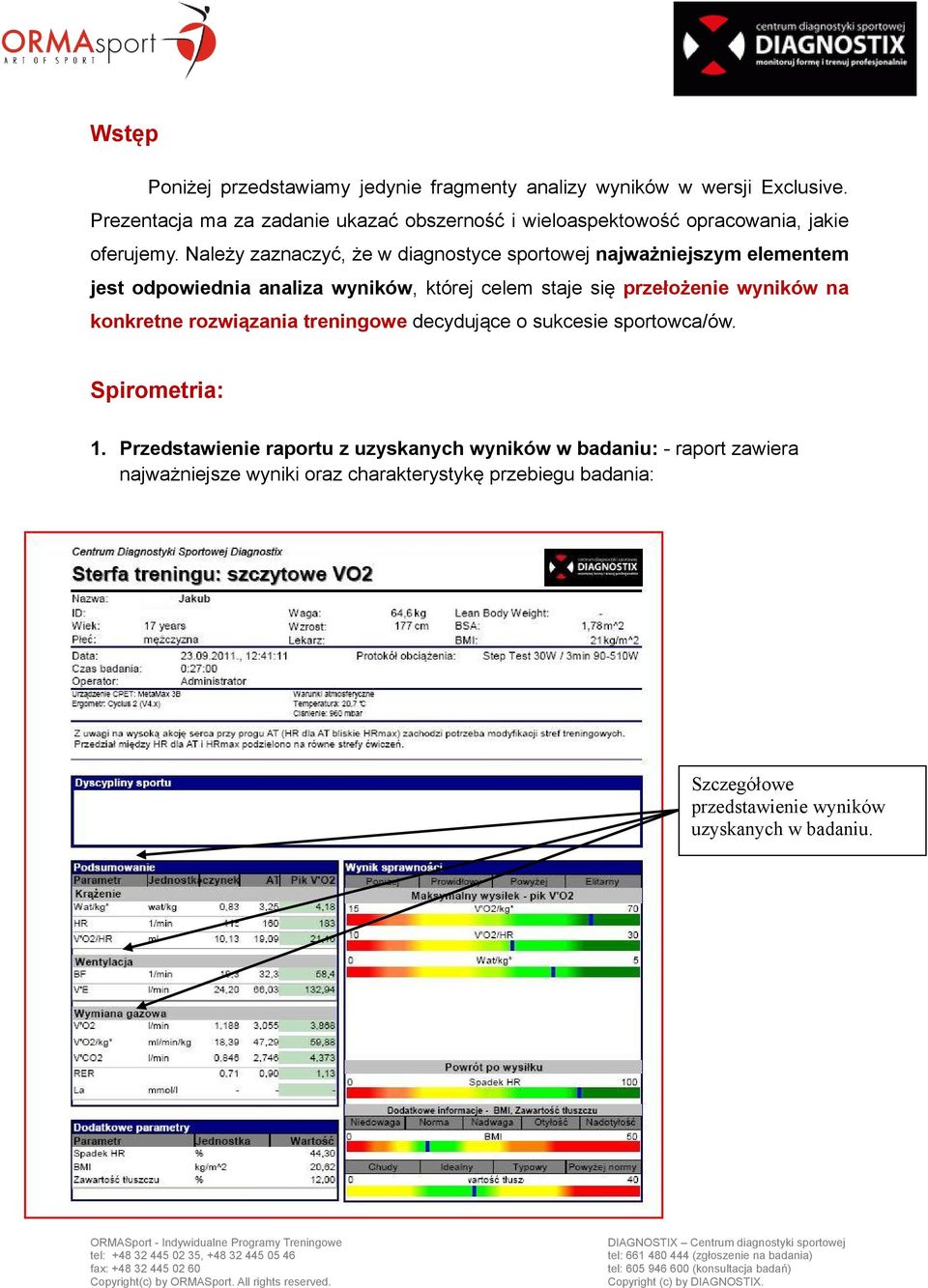 Należy zaznaczyć, że w diagnostyce sportowej najważniejszym elementem jest odpowiednia analiza wyników, której celem staje się przełożenie wyników na