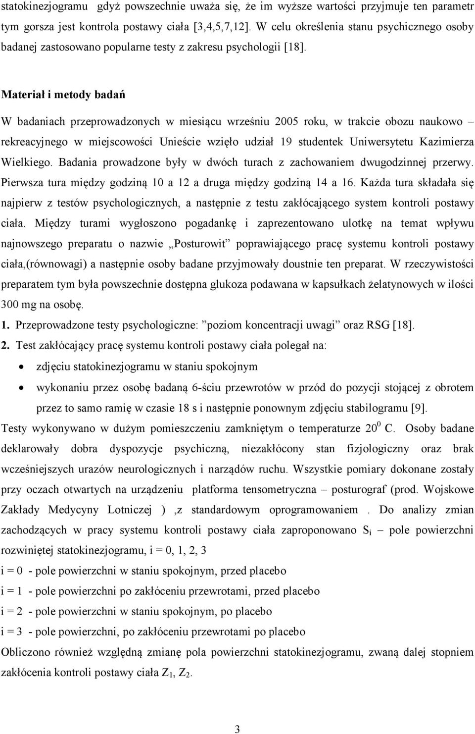 Materiał i metody badań W badaniach przeprowadzonych w miesiącu wrześniu 2005 roku, w trakcie obozu naukowo rekreacyjnego w miejscowości Unieście wzięło udział 19 studentek Uniwersytetu Kazimierza