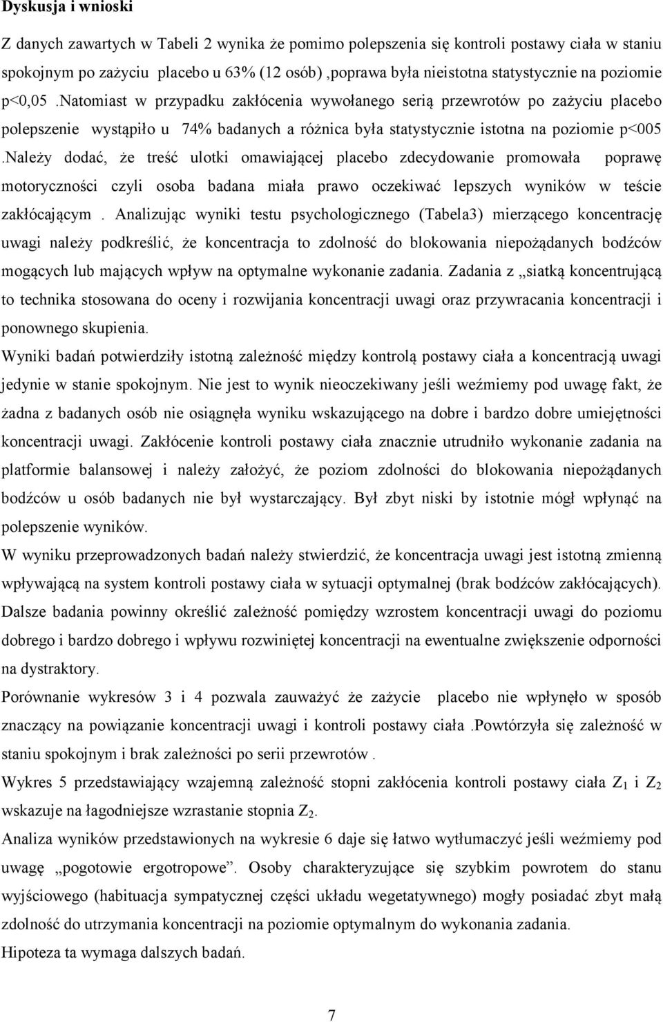 należy dodać, że treść ulotki omawiającej placebo zdecydowanie promowała poprawę motoryczności czyli osoba badana miała prawo oczekiwać lepszych wyników w teście zakłócającym.