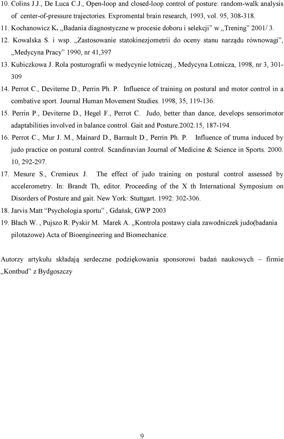Zastosowanie statokinezjometrii do oceny stanu narządu równowagi, Medycyna Pracy 1990, nr 41,397 13. Kubiczkowa J. Rola posturografii w medycynie lotniczej., Medycyna Lotnicza, 1998, nr 3, 301-309 14.