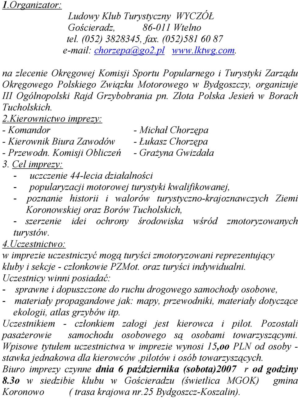 Złota Polska Jesień w Borach Tucholskich. 2.Kierownictwo imprezy: - Komandor - Michał Chorzępa - Kierownik Biura Zawodów - Łukasz Chorzępa - Przewodn. Komisji Obliczeń - Grażyna Gwizdała 3.