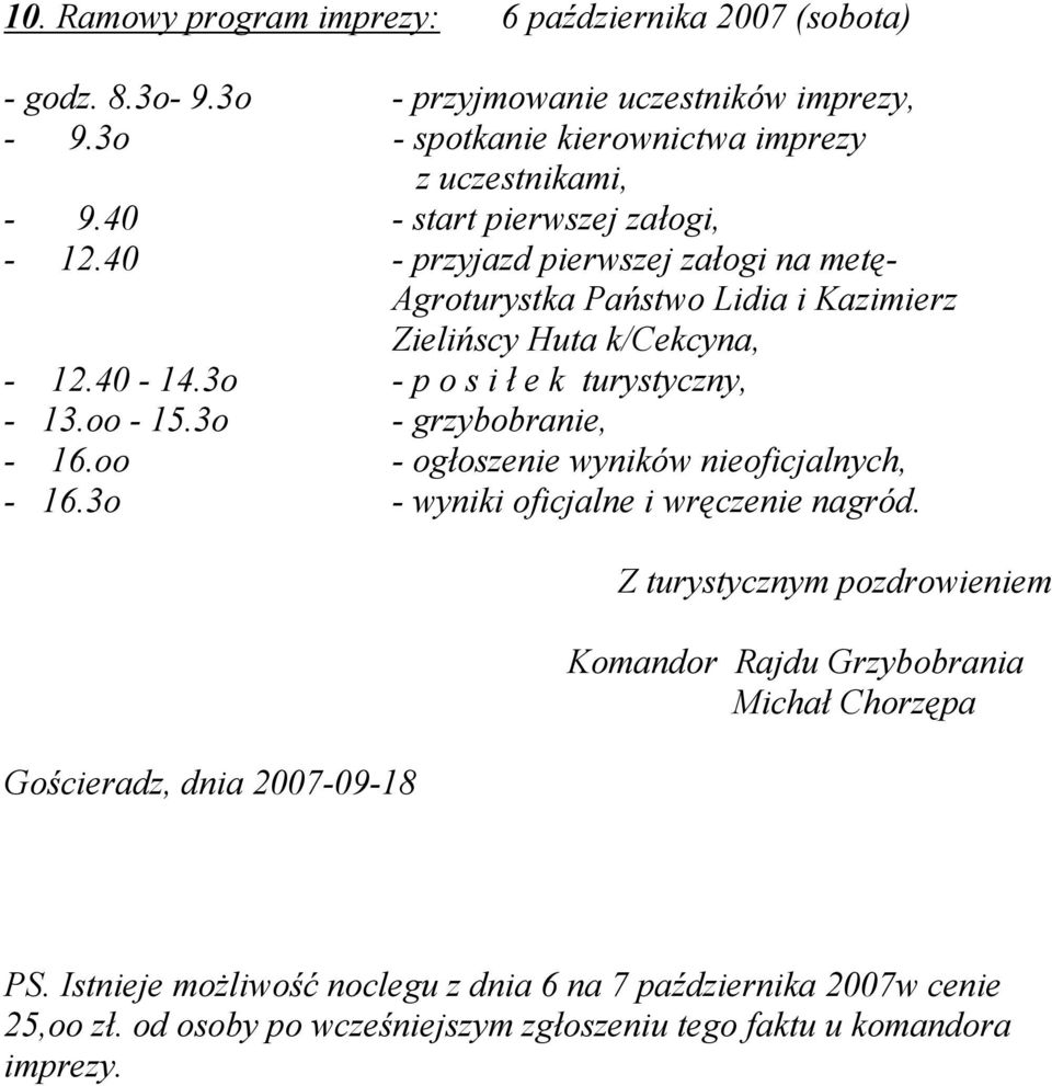 3o - p o s i ł e k turystyczny, - 13.oo - 15.3o - grzybobranie, - 16.oo - ogłoszenie wyników nieoficjalnych, - 16.3o - wyniki oficjalne i wręczenie nagród.