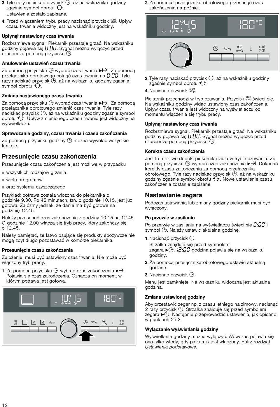 Piekarnik przestaje grzać. Na wskaźniku godziny pojawia się :. Sygnał można wyłączyć przed czasem za pomocą przycisku 0. Anulowanie ustawień czasu trwania Za pomocą przycisku 0 wybrać czas trwania Nx.