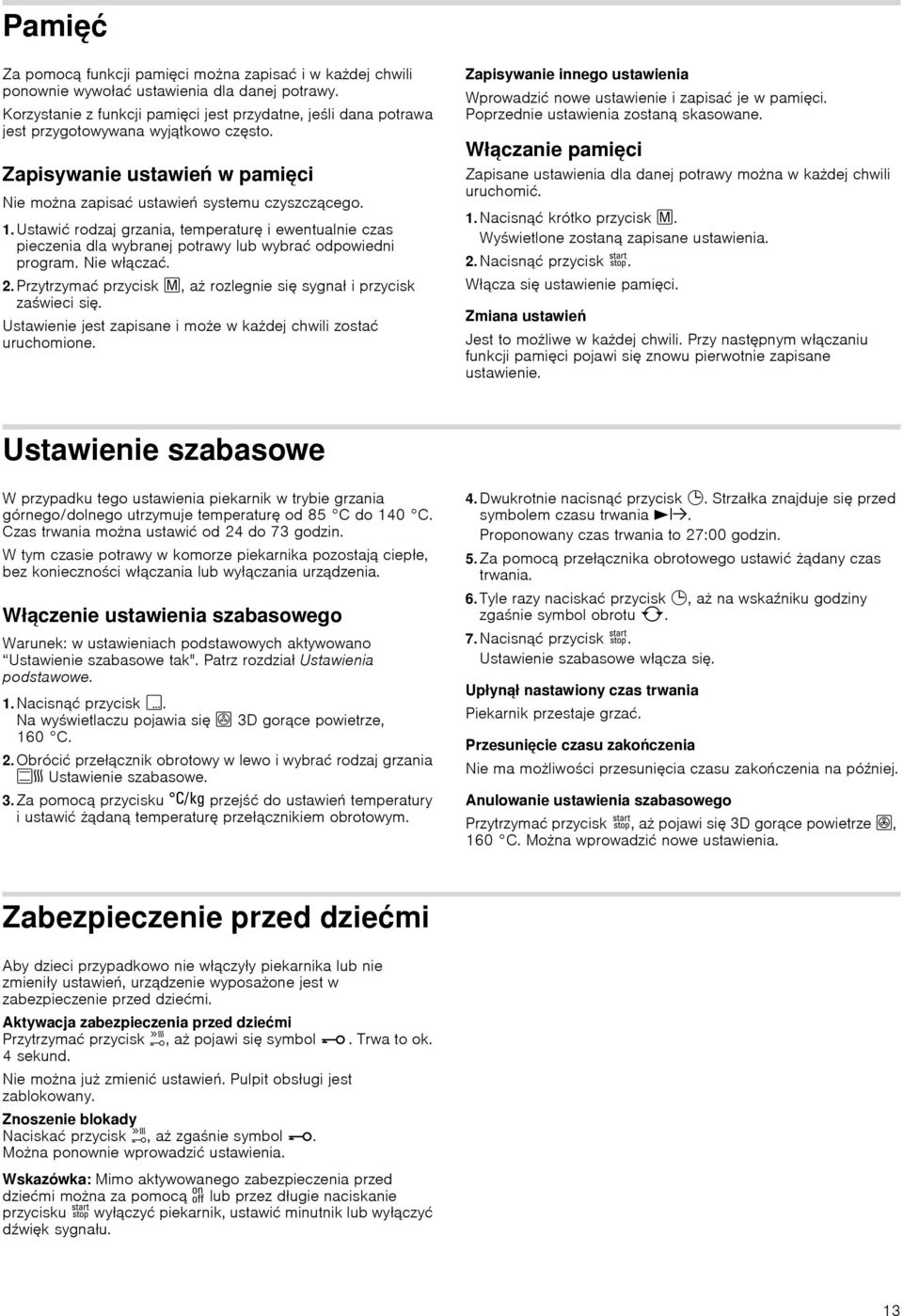 Ustawić rodzaj grzania, temperaturę i ewentualnie czas dla wybranej potrawy lub wybrać odpowiedni program. Nie włączać. 2. Przytrzymać przycisk l, aż rozlegnie się sygnał i przycisk zaświeci się.