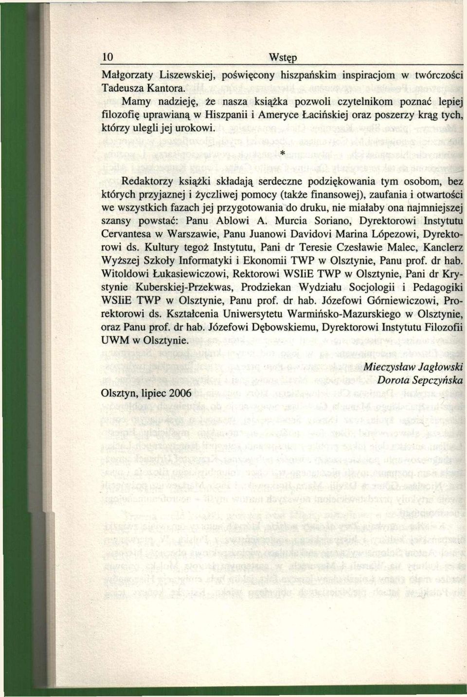 * Redaktorzy książki składają serdeczne podziękowania tym osobom, bez których przyjaznej i życzliwej pomocy (także finansowej), zaufania i otwartości we wszystkich fazach jej przygotowania do druku,