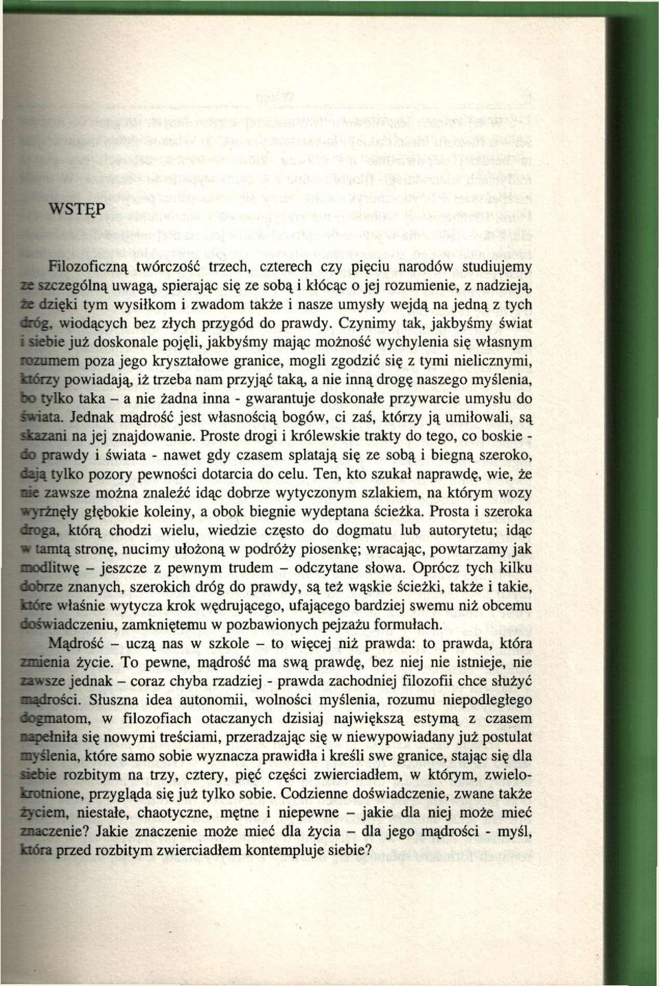 Czynimy tak, jakbyśmy świat i siebie już doskonale pojęli, jakbyśmy mając możność wychylenia się własnym rozumem poza jego kryształowe granice, mogli zgodzić się z tymi nielicznymi, klotzy powiadają,