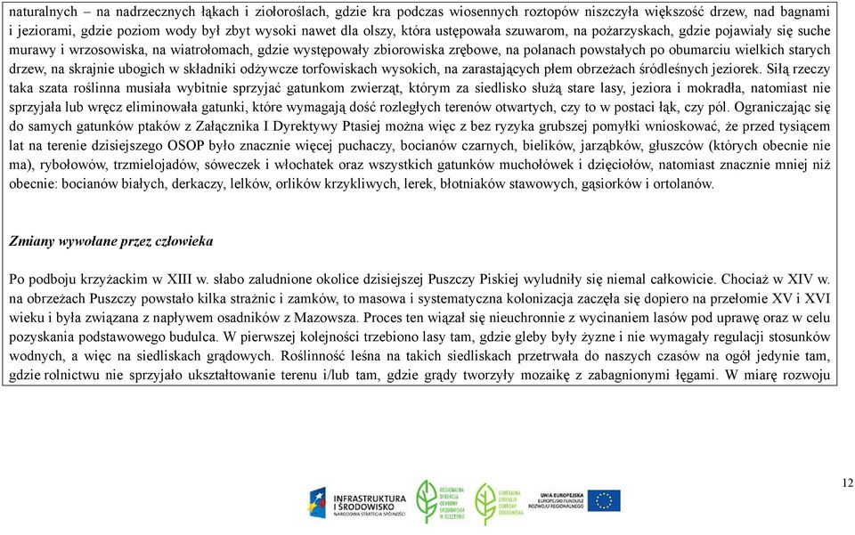 drzew, na skrajnie ubogich w składniki odżywcze torfowiskach wysokich, na zarastających płem obrzeżach śródleśnych jeziorek.