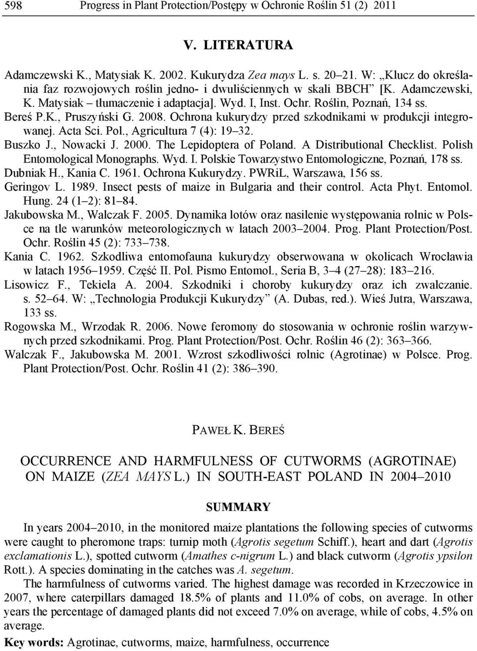 2008. Ochrona kukurydzy przed szkodnikami w produkcji integrowanej. Acta Sci. Pol., Agricultura 7 (4): 19 32. Buszko J., Nowacki J. 2000. The Lepidoptera of Poland. A Distributional Checklist.