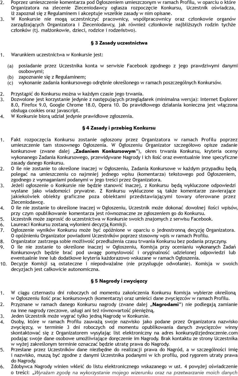 W Konkursie nie mogą uczestniczyć pracownicy, współpracownicy oraz członkowie organów zarządzających Organizatora i Zleceniodawcy, jak również członkowie najbliższych rodzin tychże członków (tj.