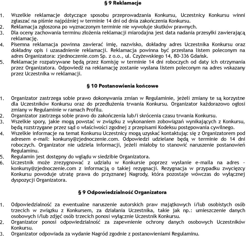 Pisemna reklamacja powinna zawierać imię, nazwisko, dokładny adres Uczestnika Konkursu oraz dokładny opis i uzasadnienie reklamacji.
