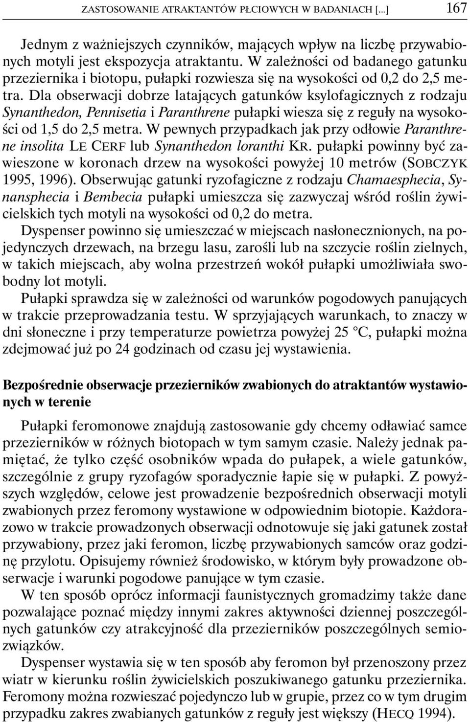 Dla obserwacji dobrze latających gatunków ksylofagicznych z rodzaju Synanthedon, Pennisetia i Paranthrene pułapki wiesza się z reguły na wysokości od 1,5 do 2,5 metra.