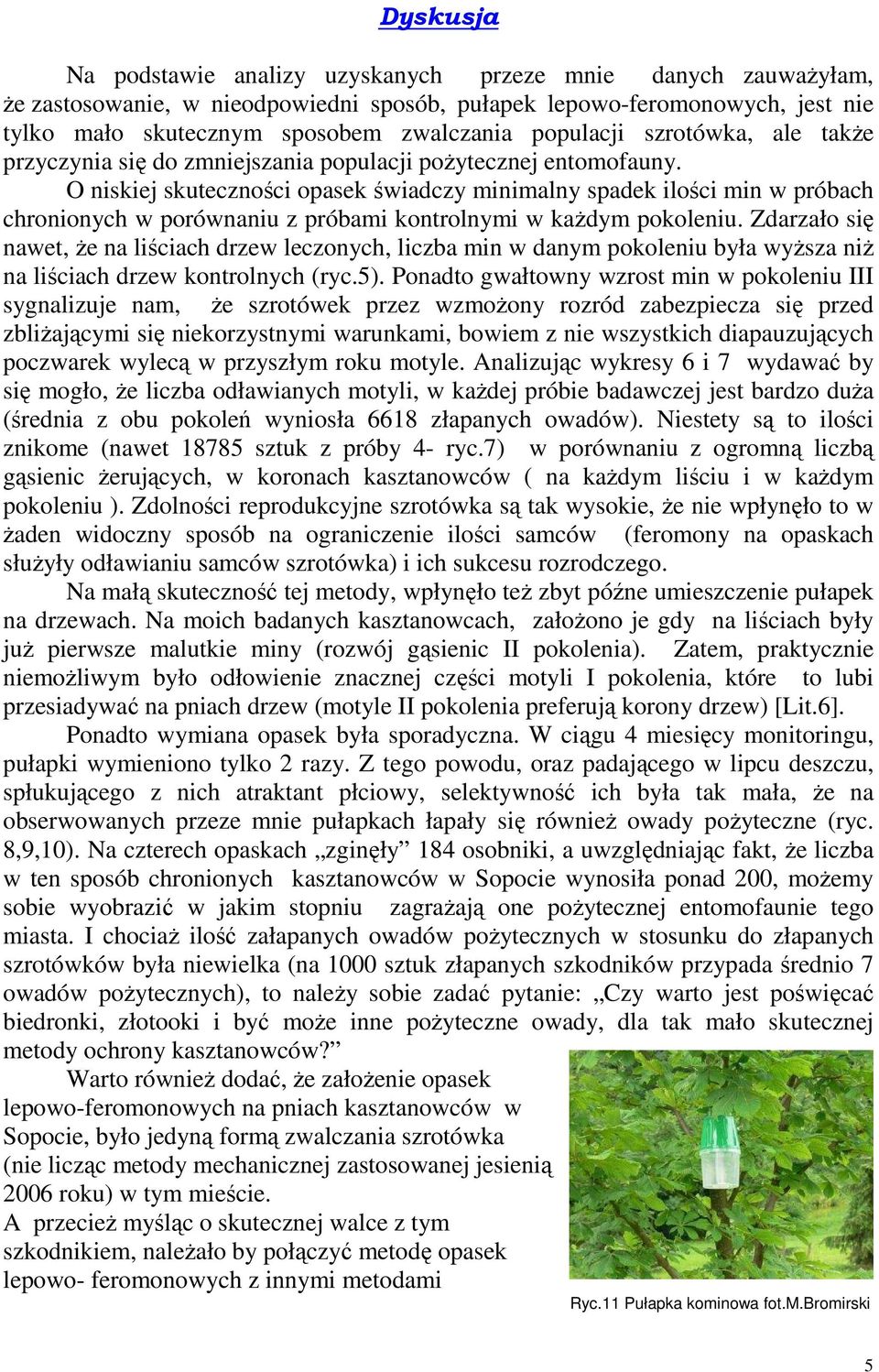 O niskiej skuteczności opasek świadczy minimalny spadek ilości min w próbach chronionych w porównaniu z próbami kontrolnymi w kaŝdym pokoleniu.