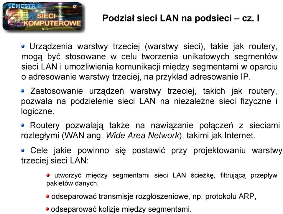 adresowanie warstwy trzeciej, na przykład adresowanie IP. Zastosowanie urządzeń warstwy trzeciej, takich jak routery, pozwala na podzielenie sieci LAN na niezależne sieci fizyczne i logiczne.